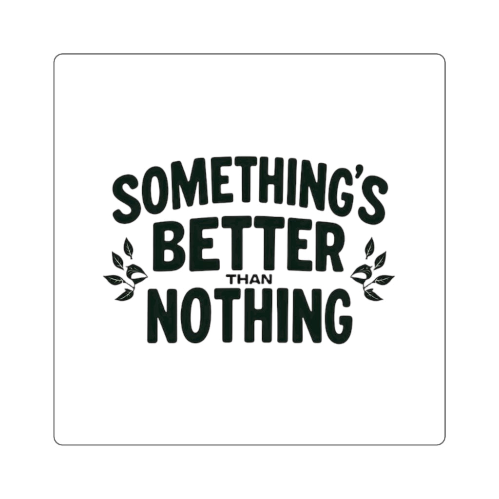 Something’s Better Than Nothing Sticker