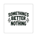 Something’s Better Than Nothing Sticker