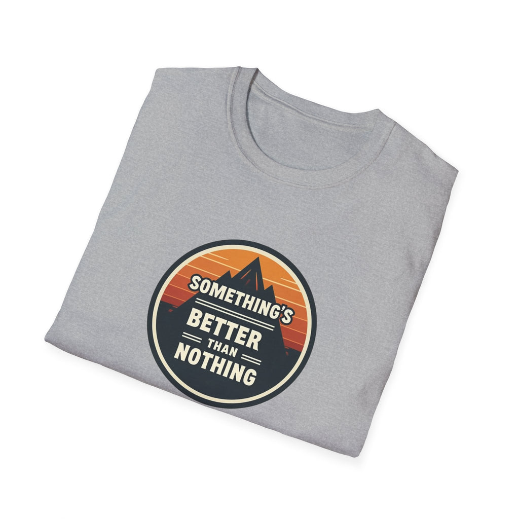 Something Is Better Than Nothing T-Shirt — Casual Motivational Tee