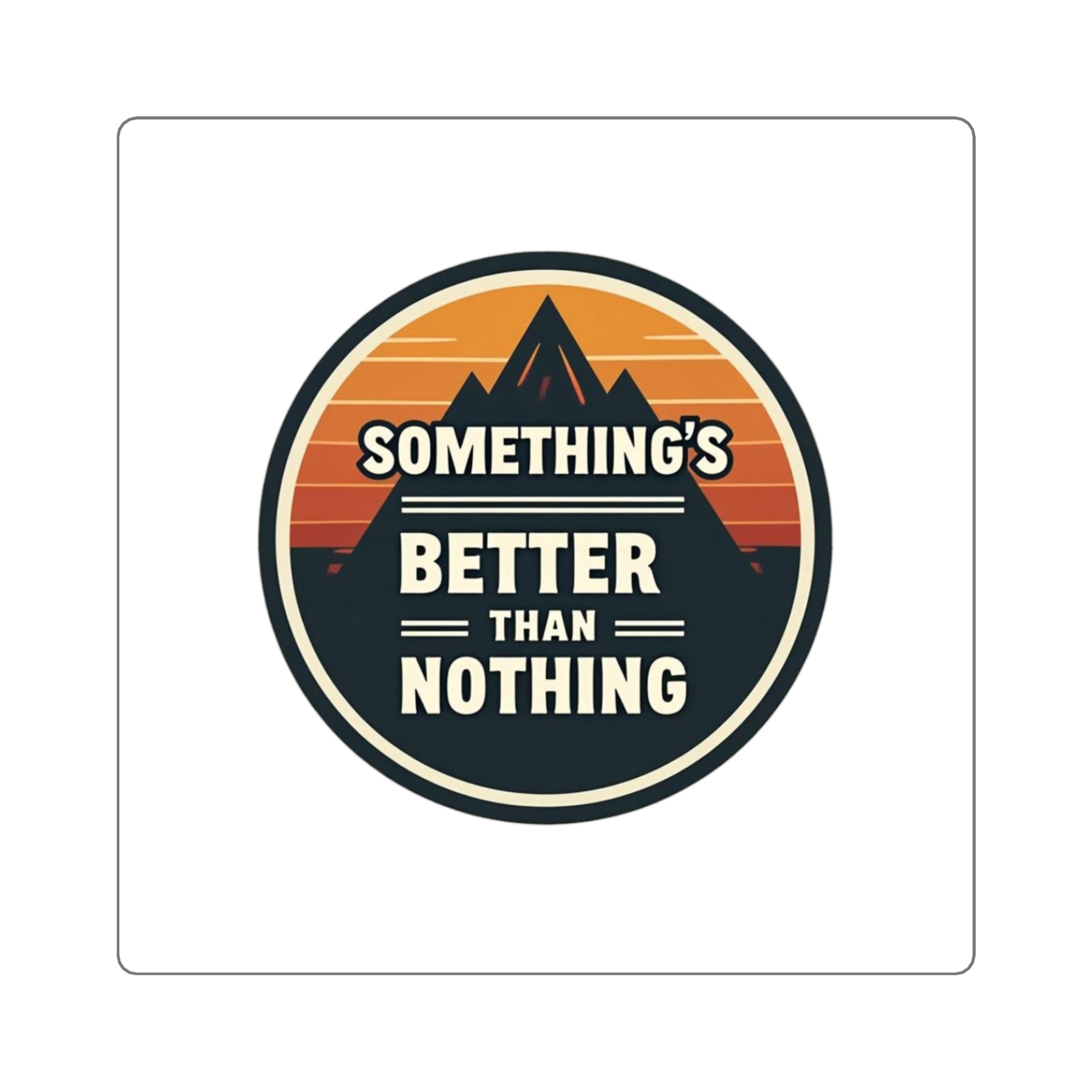 “Something Is Better Than Nothing” Square Sticker — Inspirational Minimalist Decal