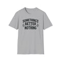 Something’s Better Than Nothing T-Shirt