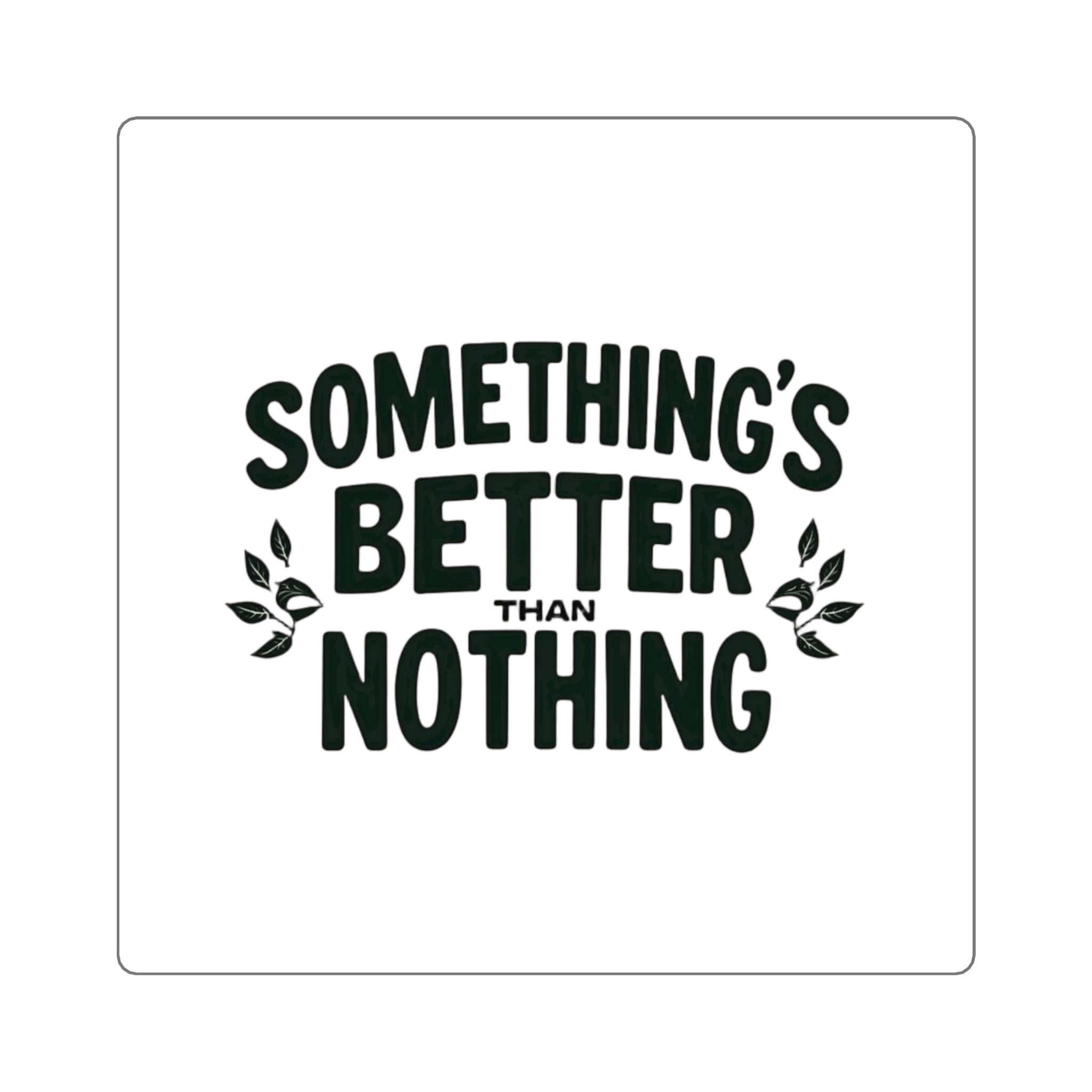 Something’s Better Than Nothing Sticker