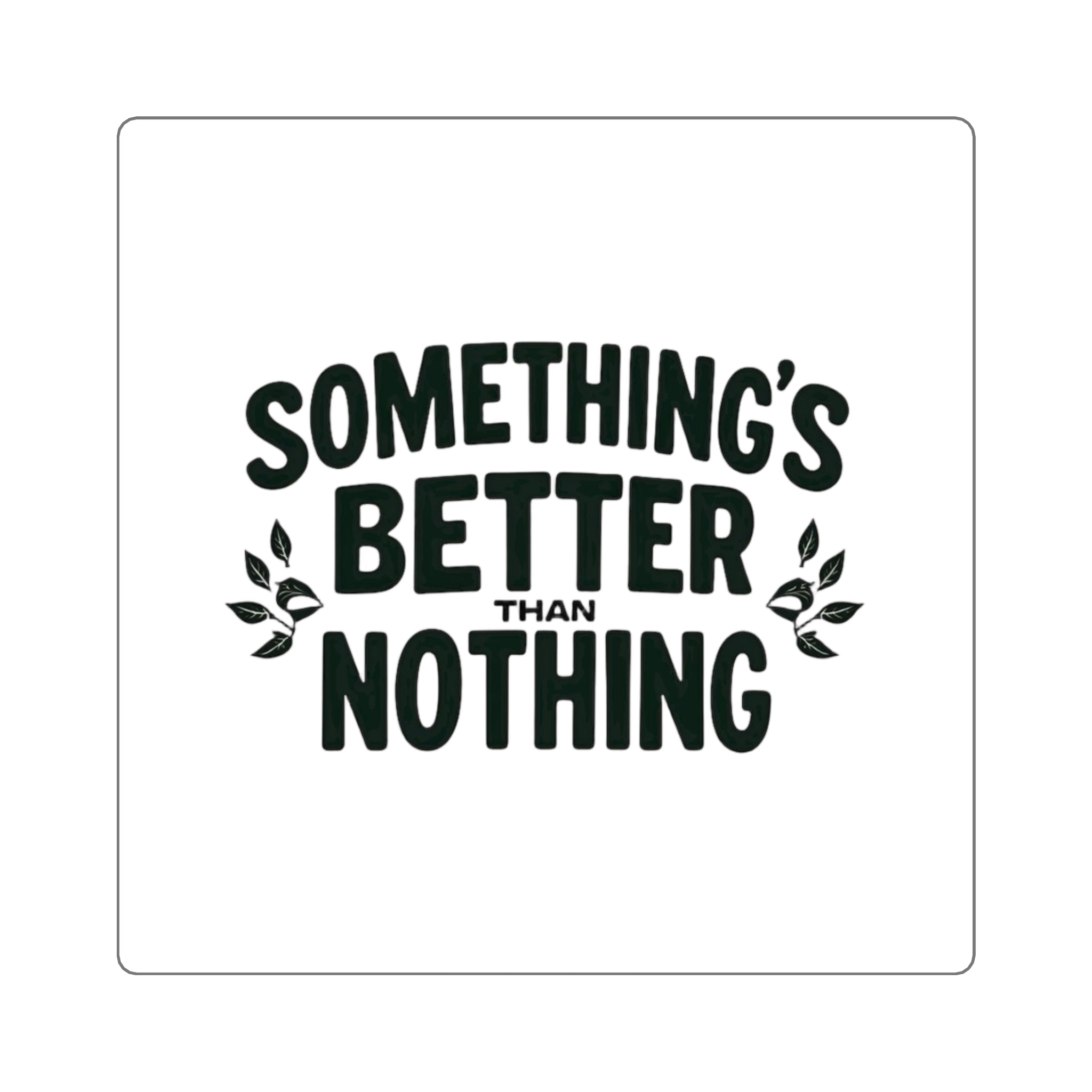 Something’s Better Than Nothing Sticker