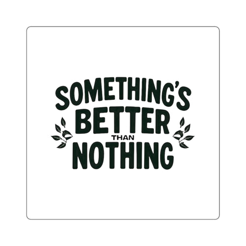 Something’s Better Than Nothing Sticker