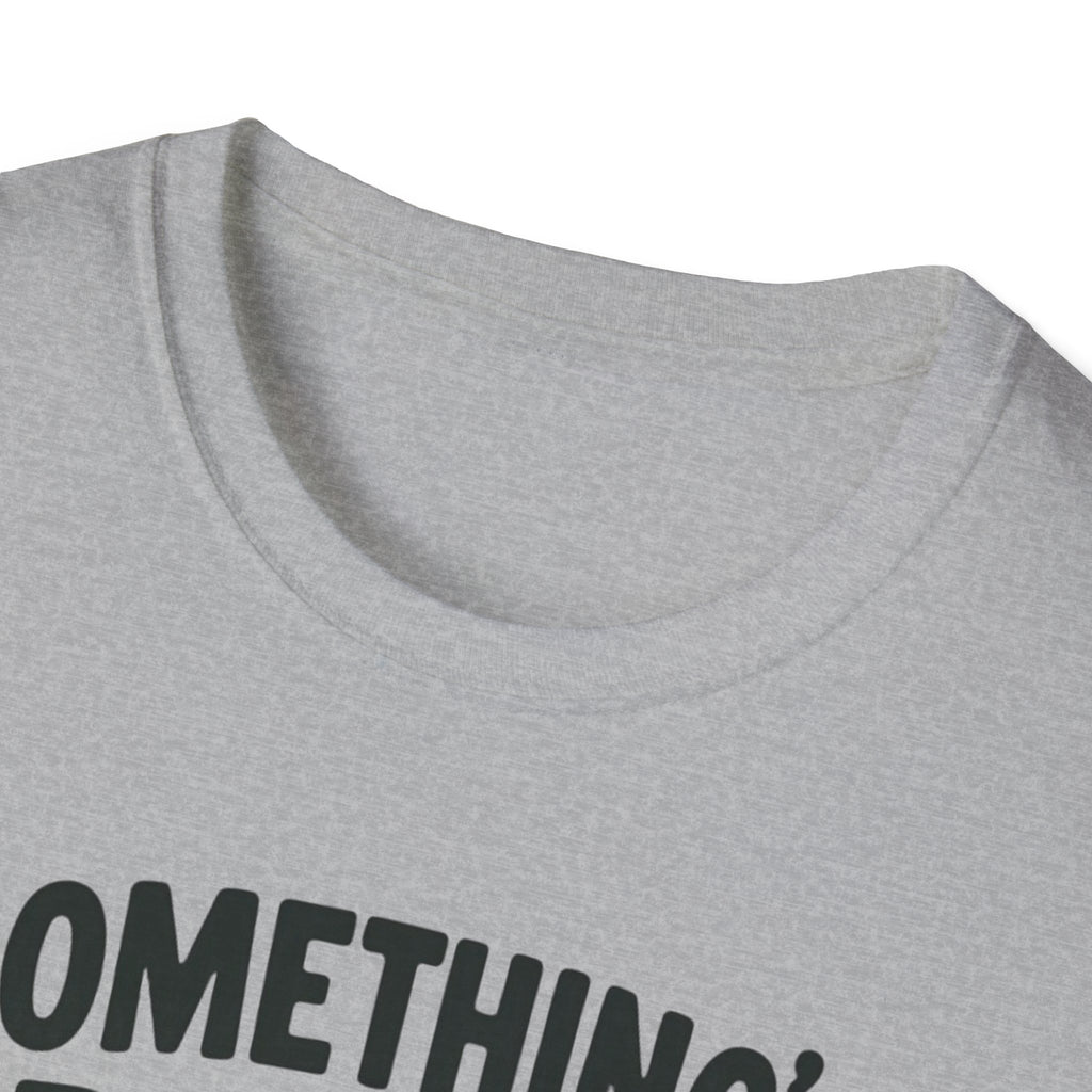 Something’s Better Than Nothing T-Shirt