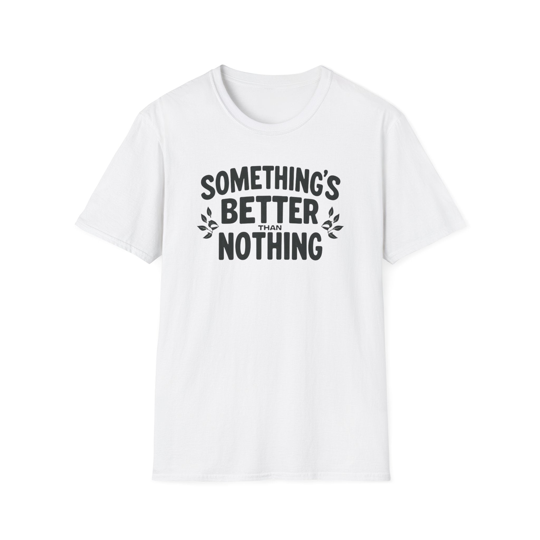 Something’s Better Than Nothing T-Shirt