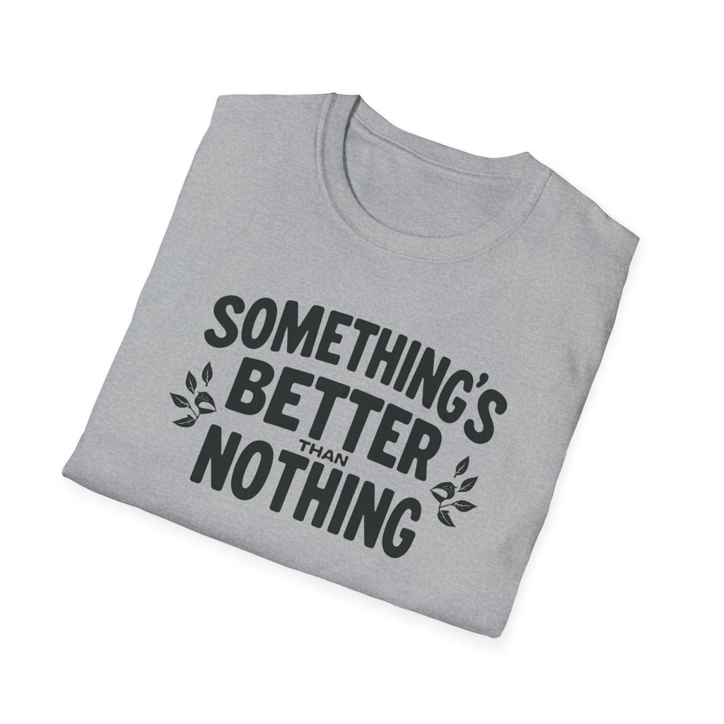 Something’s Better Than Nothing T-Shirt