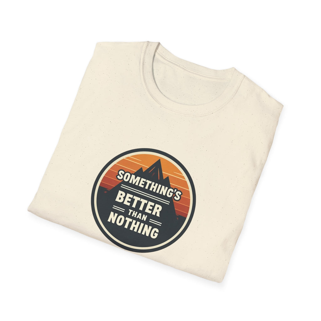 Something Is Better Than Nothing T-Shirt — Casual Motivational Tee