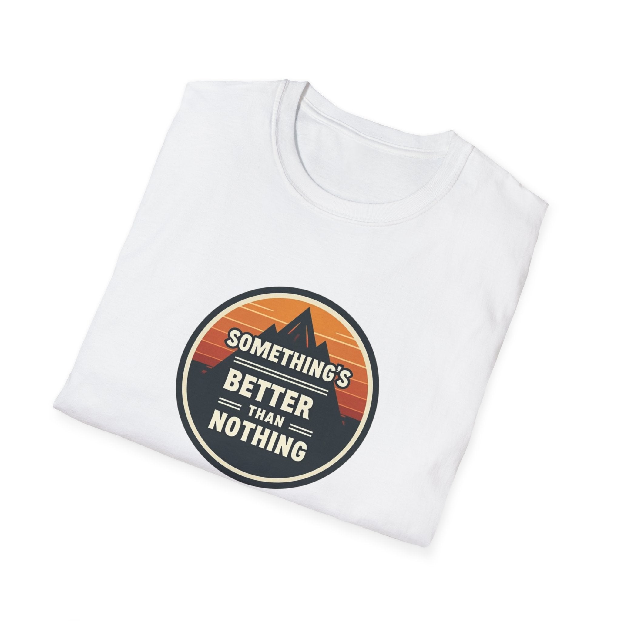 Something Is Better Than Nothing T-Shirt — Casual Motivational Tee