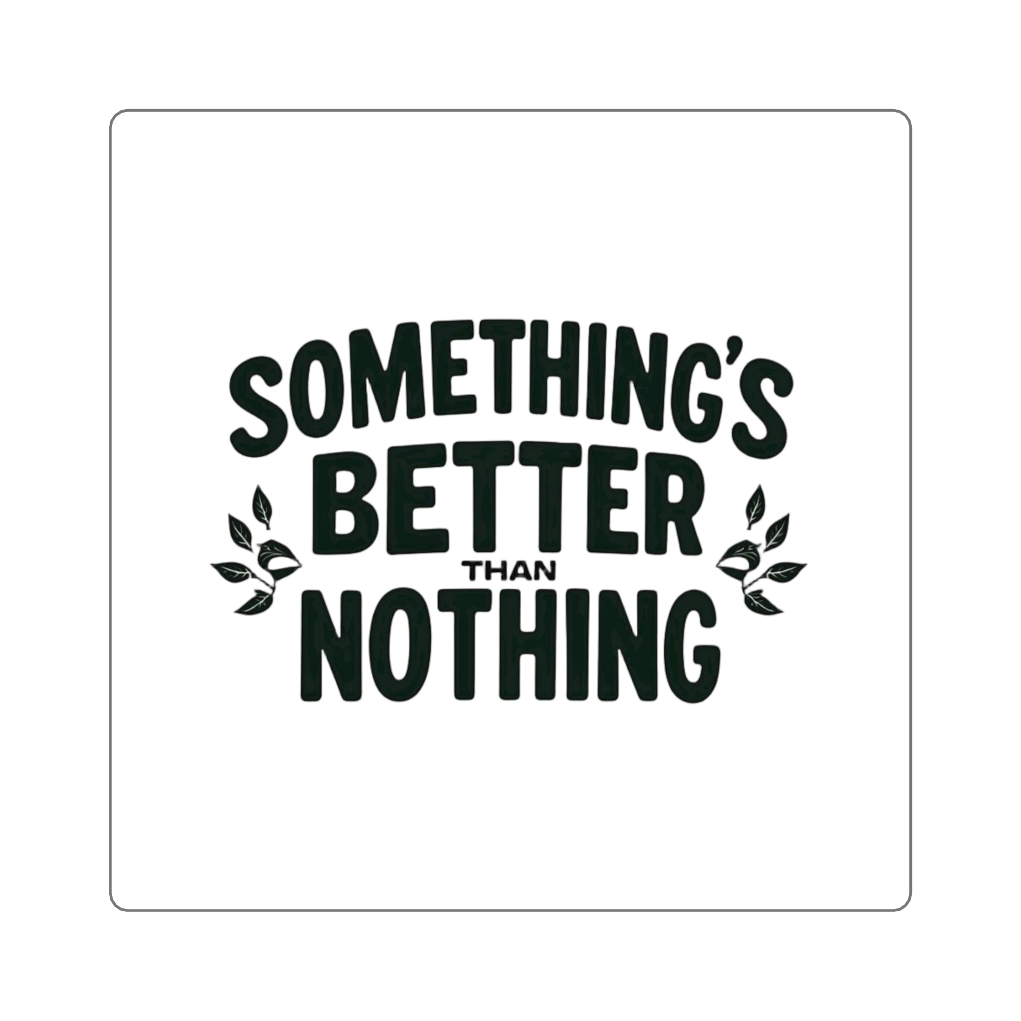 Something’s Better Than Nothing Sticker